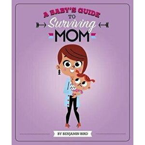 A Baby's Guide to Surviving Mom, Hardcover - Benjamin Bird imagine