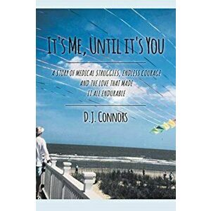 It's Me, Until It's You: A Story of Medical Struggles, Endless Courage and the Love That Made It All Endurable, Paperback - D. J. Connors imagine