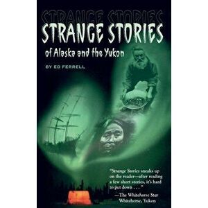 Strange Stories of Alaska & Th, Paperback - Ed Ferrell imagine