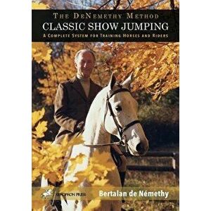 Classic Show Jumping: The de Nemethy Method, Paperback - Bertalan De Nemethy imagine