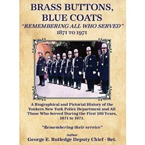 Brass Buttons, Blue Coats: "Remembering All Who Served" 1871-1971, Hardcover - George E. Rutledge Deputy Chief -. Ret imagine