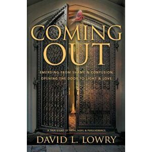Coming Out: Emerging From Shame & Confusion, Opening The Door To Light & Love., Paperback - David Lowry imagine