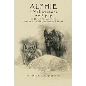 Alphie, a Yellowstone Wolf Pup, Paperback - Brian A. Connolly imagine