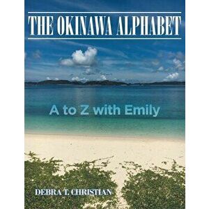 The Okinawa Alphabet: A to Z with Emily, Paperback - Debra T. Christian imagine