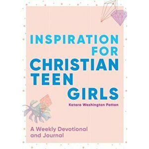 Inspiration for Christian Teen Girls: A Weekly Devotional & Journal, Paperback - Katara Washington Patton imagine