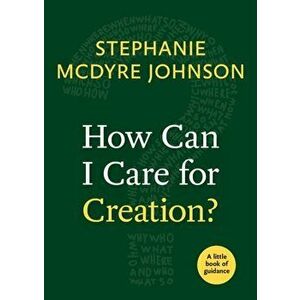 How Can I Care for Creation?: A Little Book of Guidance, Paperback - Stephanie McDyre Johnson imagine