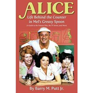 Alice: Life Behind the Counter in Mel's Greasy Spoon (A Guide to the Feature Film, the TV Series, and More), Paperback - Barry M. Putt Jr imagine