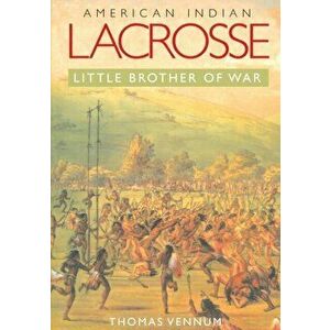American Indian Lacrosse: Little Brother of War, Paperback - Thomas Vennum imagine