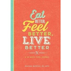 Eat Better, Feel Better, Live Better: A 52-Week Food Journal, Paperback - Nazima, Rd MPH Qureshi imagine