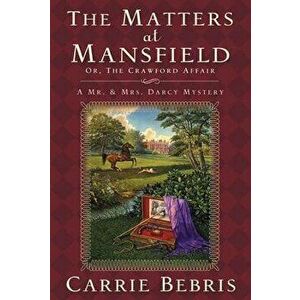 The Matters at Mansfield: Or, the Crawford Affair, Paperback - Carrie Bebris imagine