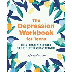 The Depression Workbook for Teens: Tools to Improve Your Mood, Build Self-Esteem, and Stay Motivated, Paperback - Katie, Lcsw Hurley imagine