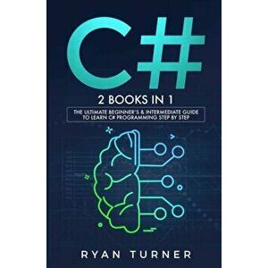 C#: 2 BOOKS IN 1 - The Ultimate Beginner's & Intermediate Guide to Learn C# Programming Step By Step, Paperback - Ryan Turner imagine