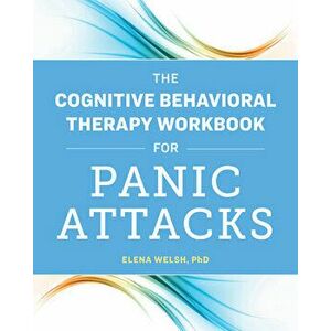The Cognitive Behavioral Therapy Workbook for Panic Attacks, Paperback - Elena, PhD Welsh imagine