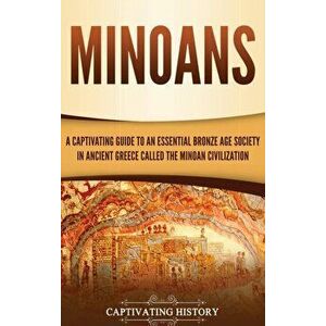 Minoans: A Captivating Guide to an Essential Bronze Age Society in Ancient Greece Called the Minoan Civilization, Hardcover - Captivating History imagine