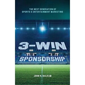 3-Win Sponsorship: The Next Generation of Sports and Entertainment Marketing, Paperback - John R. Balkam imagine