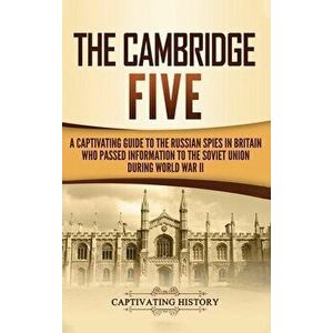 The Cambridge Five: A Captivating Guide to the Russian Spies in Britain Who Passed Information to the Soviet Union During World War II, Hardcover - Ca imagine