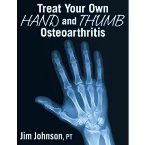 Treat Your Own Hand and Thumb Osteoarthritis, Paperback - Jim Johnson imagine