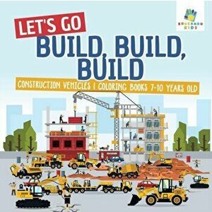 Let's Go Build, Build, Build Construction Vehicles Coloring Books 7-10 Years Old, Paperback - Educando Kids imagine