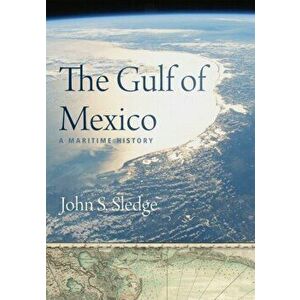 The Gulf of Mexico: A Maritime History, Hardcover - John S. Sledge imagine
