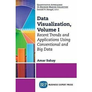 Data Visualization, Volume I: Recent Trends and Applications Using Conventional and Big Data, Paperback - Amar Sahay imagine