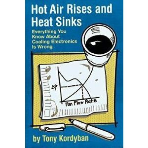 Hot Air Rises and Heat Sinks, Paperback - Tony Kordyban imagine