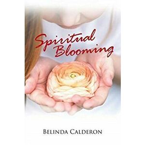 Spiritual Blooming, Paperback - Belinda Calderon imagine