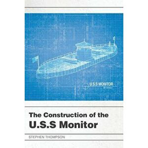 The Construction of the U.S.S Monitor, Paperback - Stephen Thompson imagine
