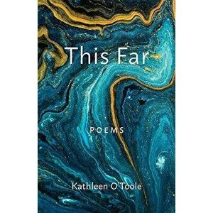This Far: Poems, Paperback - Kathleen O'Toole imagine