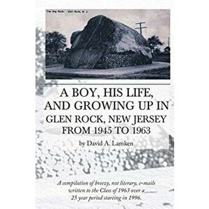 A Boy, His Life, And Growing Up In Glen Rock, New Jersey From 1945 to 1963, Paperback - David a. Lamken imagine