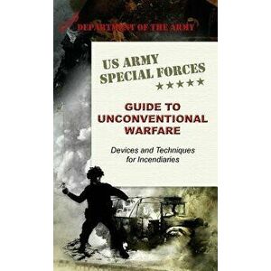 U.S. Army Special Forces Guide to Unconventional Warfare: Devices and Techniques for Incendiaries, Hardcover - Army imagine