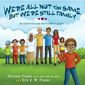 We're All Not the Same, But We're Still Family: An Adoption and Birth Family Story, Paperback - Theresa Fraser imagine