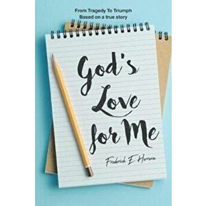 God's Love for Me: From Tragedy To Triumph: Based on a true story, Paperback - Frederick E. Herrera imagine