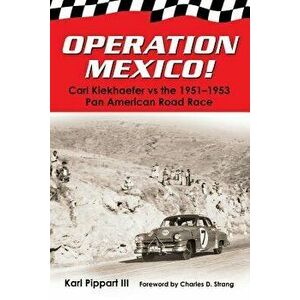 Operation Mexico! Carl Kiekhaefer vs. the 1951-1953 Pan American Road Race, Paperback - Karl Pippart III imagine