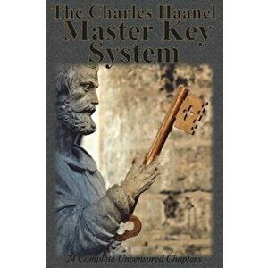 The Charles Haanel Master Key System: 24 Complete Uncensored Chapters, Paperback - Charles F. Haanel imagine