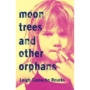 Moon Trees and Other Orphans, Paperback - Leigh Camacho Rourks imagine