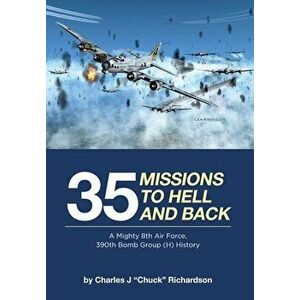 35 Missions to Hell and Back: A Mighty 8th Air Force, 390th Bomb Group (H) History, Hardcover - Charles J. chuck Richardson imagine