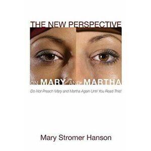 The New Perspective on Mary and Martha, Paperback - Mary Stromer Hanson imagine
