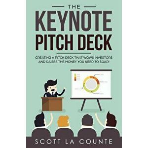 The Keynote Pitch Deck: Creating a Pitch Deck That Wows Investors and Raises the Money You Need to Soar!, Paperback - La Counte Scott imagine