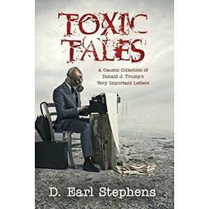 Toxic Tales: A Caustic Collection of Donald J. Trump's Very Important Letters, Paperback - D. Earl Stephens imagine