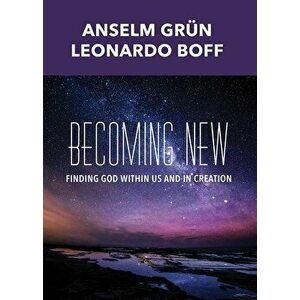 Becoming New: Finding God Within Us and in Creation, Paperback - Anselm Grun imagine