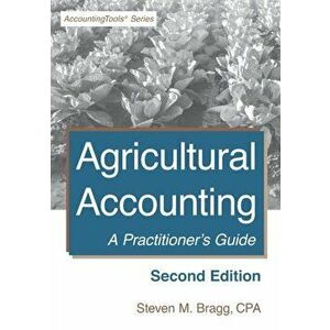 Agricultural Accounting: Second Edition: A Practitioner's Guide, Paperback - Steven M. Bragg imagine