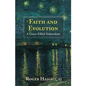 Faith and Evolution: Grace-Filled Naturalism, Paperback - Roger Haight imagine
