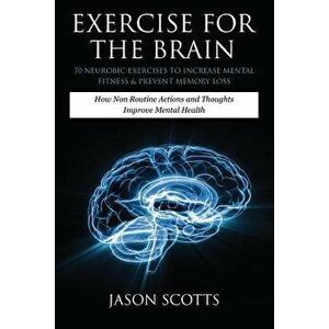 Exercise for the Brain: 70 Neurobic Exercises to Increase Mental Fitness & Prevent Memory Loss: How Non Routine Actions and Thoughts Improve M, Paperb imagine