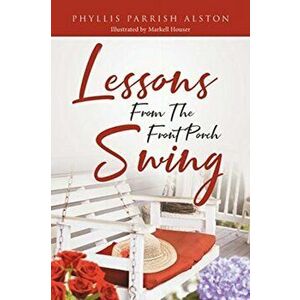 Lessons From The Front Porch Swing, Paperback - Phyllis Parrish Alston imagine