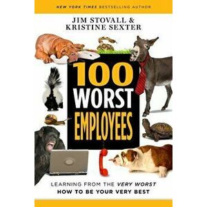 100 Worst Employees: Learning from the Very Worst, How to Be Your Very Best, Paperback - Jim Stovall imagine