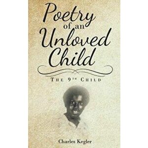 Poetry of an Unloved Child: The 9th Child, Paperback - Charles Kegler imagine