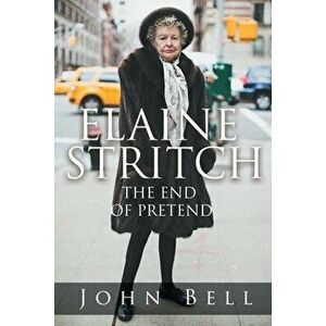 Elaine Stritch: The End of Pretend, Paperback - John Bell imagine