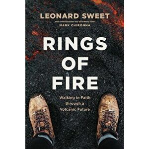 Rings of Fire: Walking in Faith Through a Volcanic Future, Paperback - Leonard Sweet imagine