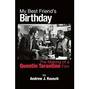 My Best Friend's Birthday: The Making of a Quentin Tarantino Film, Paperback - Andrew J. Rausch imagine