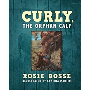 Curly, the Orphan Calf, Paperback - Rosie Bosse imagine